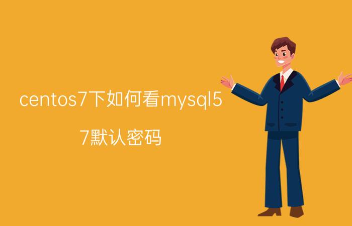 centos7下如何看mysql5.7默认密码 怎么查看mysql密码？